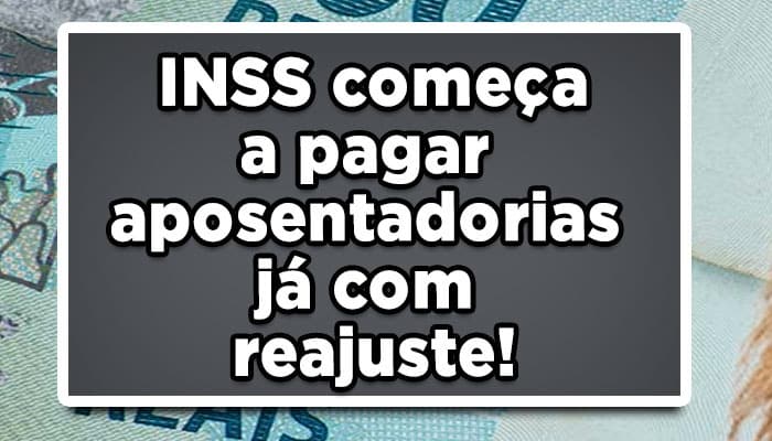 INSS começa a pagar aposentadorias já com reajuste!