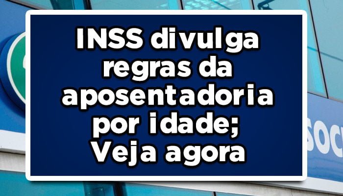 INSS divulga regras da aposentadoria por idade; Veja agora