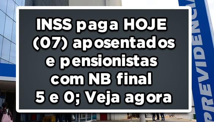 INSS paga HOJE (07) aposentados e pensionistas com NB final 5 e 0; Veja agora