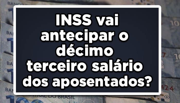 INSS vai antecipar o décimo terceiro salário dos aposentados?