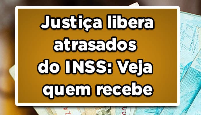 Justiça libera atrasados do INSS: Veja quem recebe