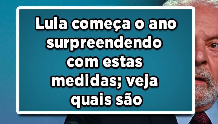 Lula começa o ano surpreendendo com essas medidas