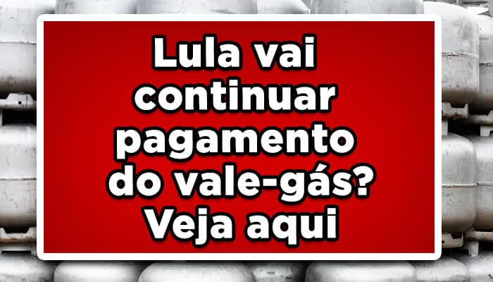 Lula vai continuar pagamento do vale-gás? Veja aqui