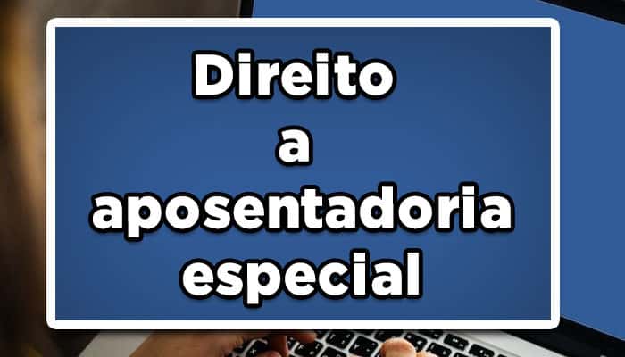 quem tem direito a aposentadoria especial