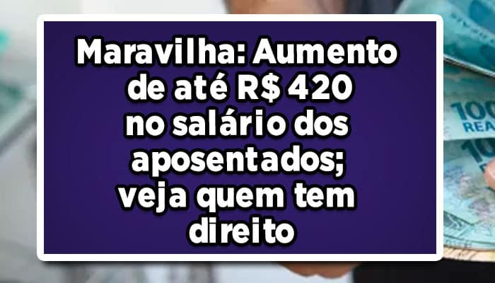 Maravilha-Aumento-de-até-R$-420-no-salário-dos-aposentados-veja-quem-tem-direito