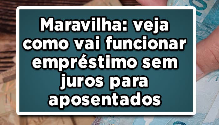 Maravilha-veja-como-vai-funcionar-empréstimo-sem-juros-para-aposentados