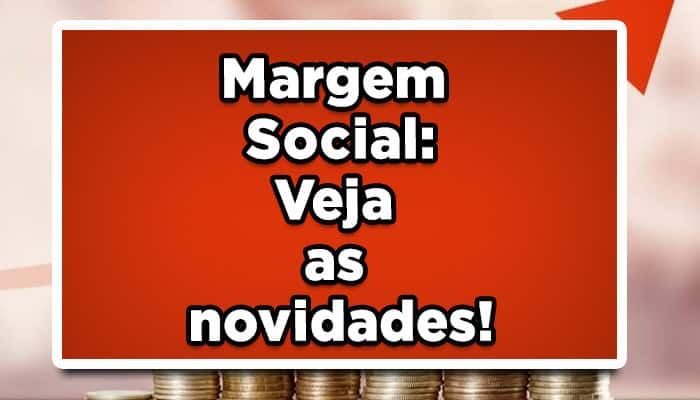 Margem Social: Veja as novidades!