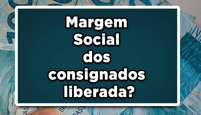 Margem Social dos consignados liberada?