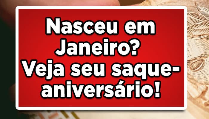 Nasceu em Janeiro? Veja seu saque-aniversário!