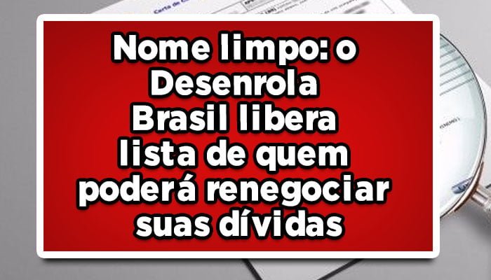 Nome-limpo-o-Desenrola-Brasil-libera-lista-de-quem-poderá-renegociar-suas-dívidas
