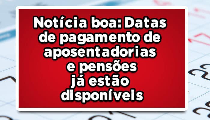 Datas de pagamento de aposentadorias e pensões do INSS