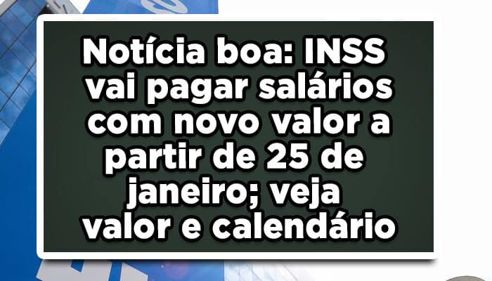 Notícia boa: INSS vai pagar salários com novo valor a partir de 25 de janeiro; veja valor e calendário