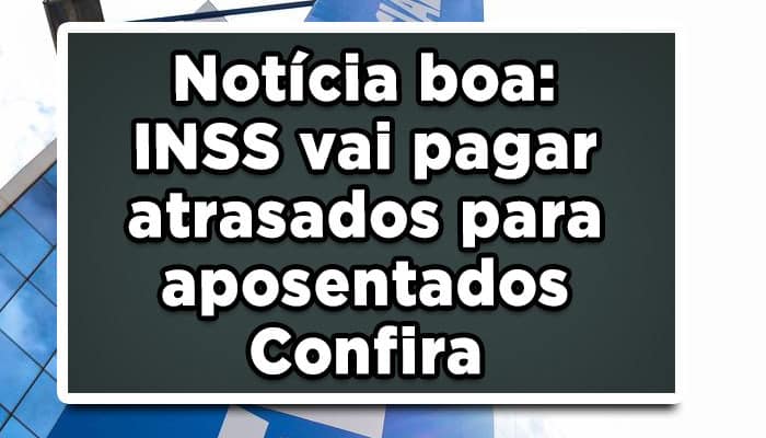 Notícia-boa-INSS-vai-pagar-atrasados-para-aposentados-Confira