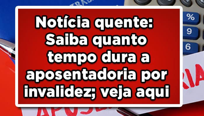 Saiba quanto tempo dura a aposentadoria por invalidez