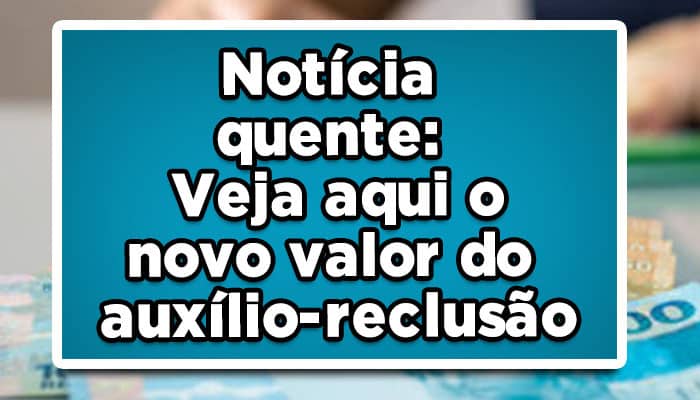 Notícia-quente-Veja-aqui-o-novo-valor-do-auxílio-reclusão