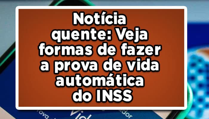 Notícia quente: Veja 7 formas de fazer a prova de vida automática do INSS; veja lista