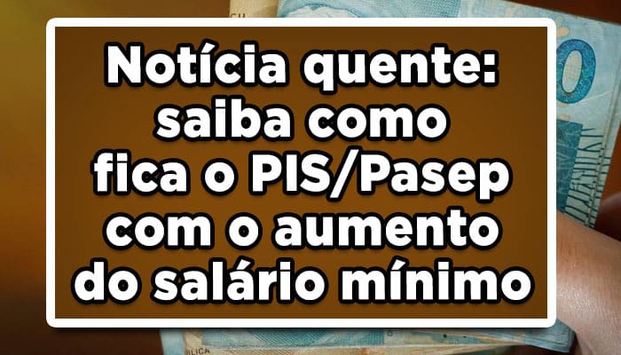 Notícia-quente-saiba-como-fica-o-PIS-Pasep-com-o-aumento-do-salário-mínimo