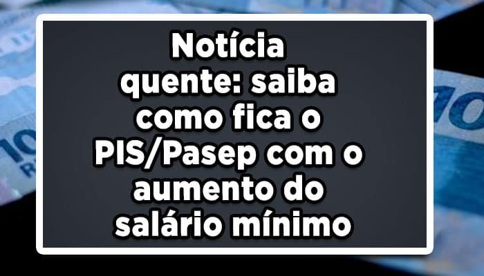 Acabou de sair: Veja o que muda no PIS/Pasep com aumento do salário mínimo!