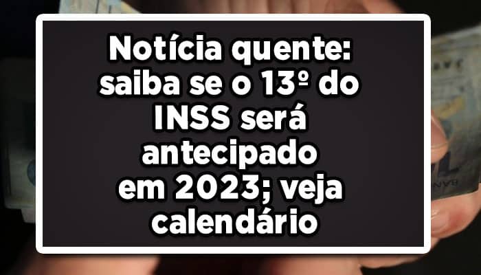 Notícia-quente-saiba-se-o-13º-do-INSS-será-antecipado-em-2023-veja-calendário