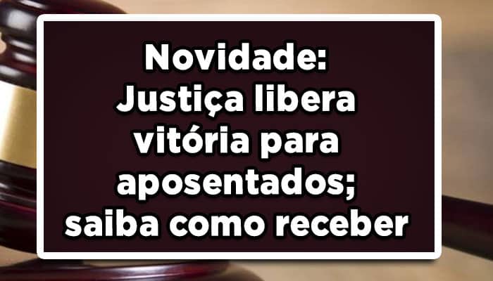 Novidade: Justiça libera vitória para aposentados; saiba como receber