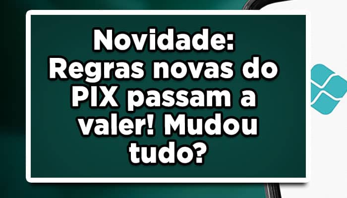 Novidade: Regras novas do PIX passam a valer: veja quais são