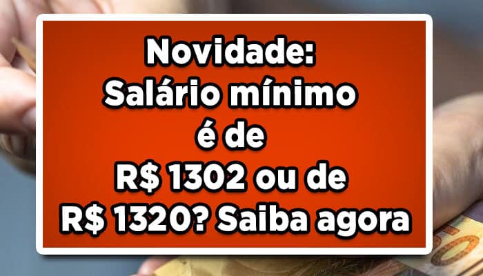 Novidade: Salário mínimo é de R$ 1302 ou de R$ 1320? Saiba agora