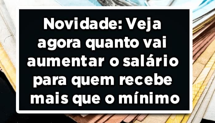 Novidade: Veja agora quanto vai aumentar o salário para quem recebe mais que o mínimo