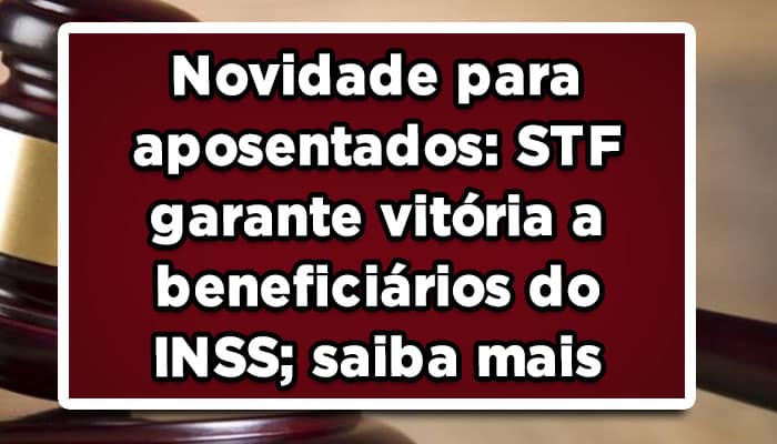 Novidade-para-aposentados-STF-garante-vitória-a-beneficiários-do-INSS-saiba-mais