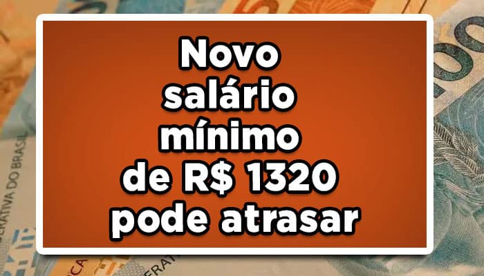 Novo salário mínimo de R$ 1320 pode atrasar