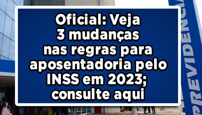 Oficial-Veja-3-mudanças-nas-regras-para-aposentadoria-pelo-INSS-em-2023-consulte-aqui