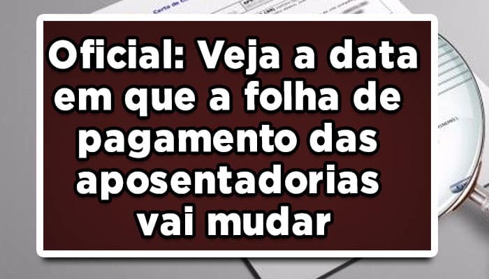Oficial: Veja a data em que a folha de pagamento das aposentadorias vai mudar