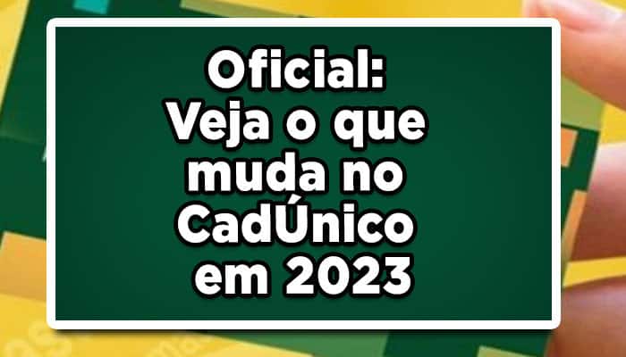 Oficial: Veja o que muda no CadÚnico em 2023