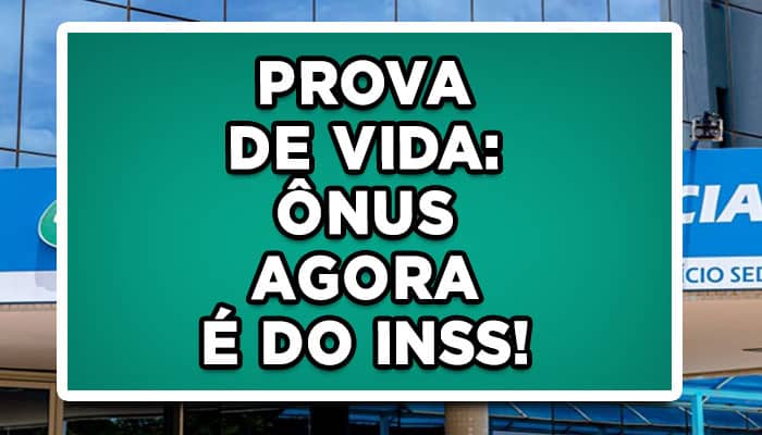 PROVA DE VIDA: ÔNUS AGORA É DO INSS!