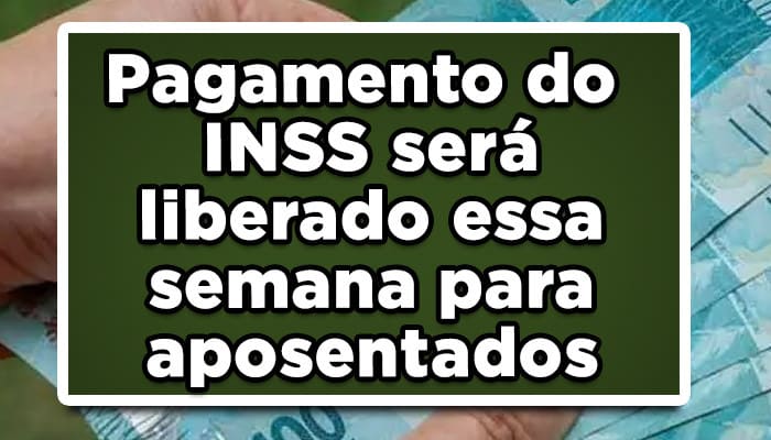 Pagamento do INSS será liberado essa semana para aposentados - Veja agora
