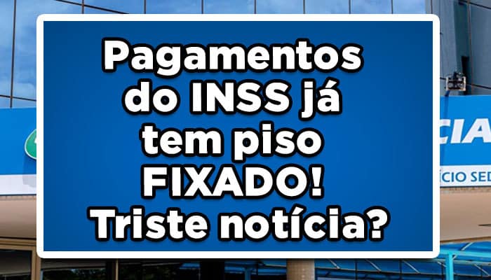 Pagamentos do INSS já tem piso FIXADO! Triste notícia?