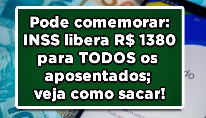Pode-comemorar-INSS-libera-R$-1380-para-TODOS-os-aposentados-veja-como-sacar!