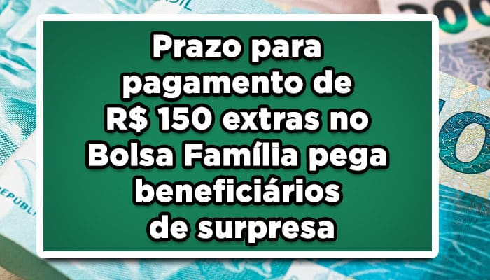 Prazo para pagamento de R$ 150 extras no Bolsa Família pega beneficiários de surpresa; entenda