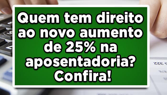 Quem tem direito ao novo aumento de 25% na aposentadoria?
