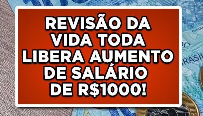 Acaba de sair: REVISÃO DA VIDA TODA LIBERA AUMENTO DE SALÁRIO DE R$1000; Veja como solicitar online