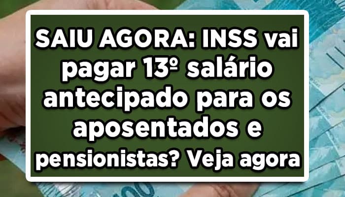 SAIU-AGORA-INSS-vai-pagar-13º-salário-antecipado-para-os-aposentados-e-pensionistas-Veja-agora