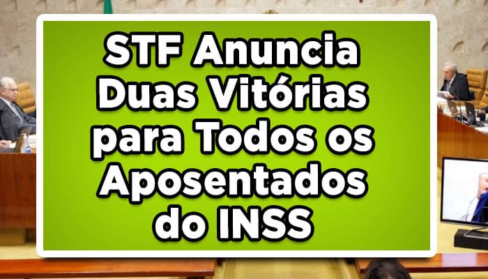 STF Anuncia Duas Vitórias para Todos os Aposentados do INSS