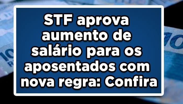 STF aprova aumento de salário para os aposentados com nova regra: Confira