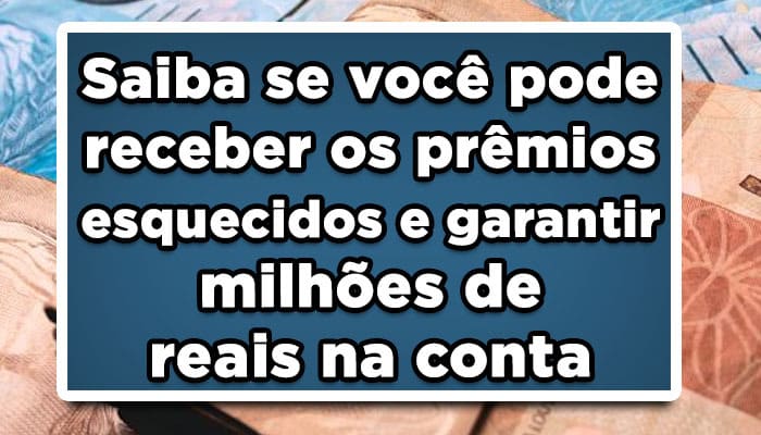 Atenção: Saiba se você pode receber os prêmios esquecidos e garantir milhões de reais na conta