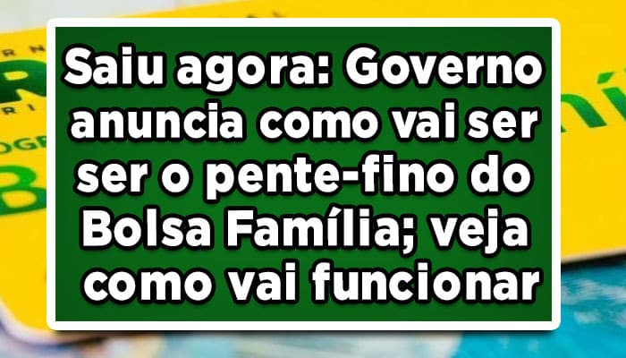 Saiu agora: Governo anuncia como vai ser ser o pente-fino do Bolsa Família; veja como vai funcionar