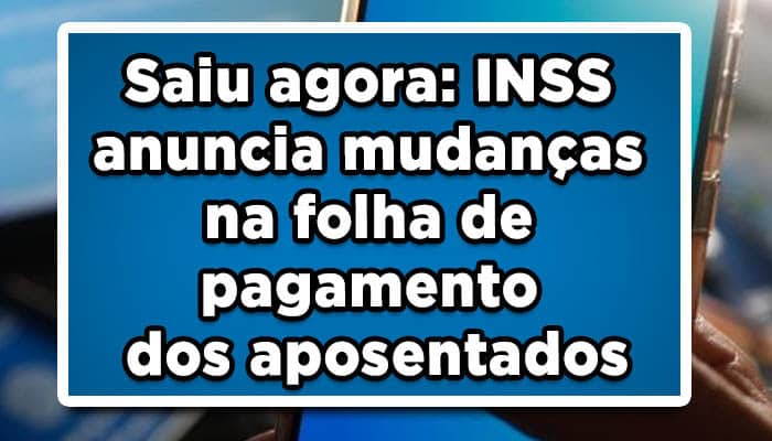 INSS anuncia mudanças na folha de pagamento dos aposentados