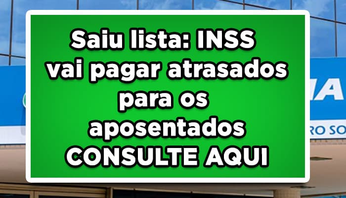 Saiu lista: INSS vai pagar atrasados para os aposentados - CONSULTE AQUI