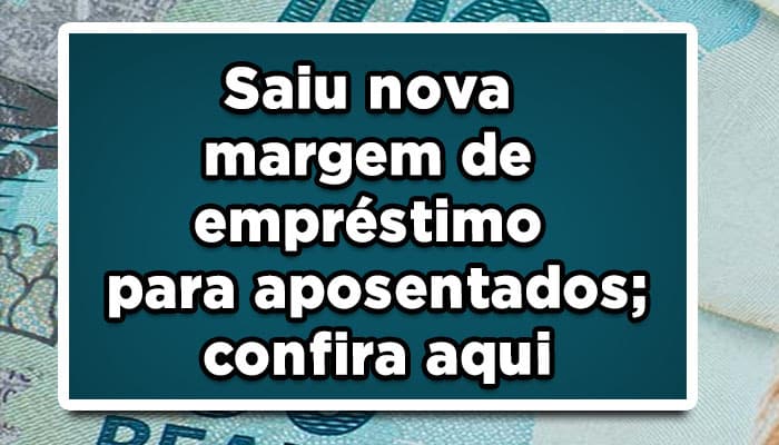 Saiu nova margem de empréstimo para aposentados; confira aqui