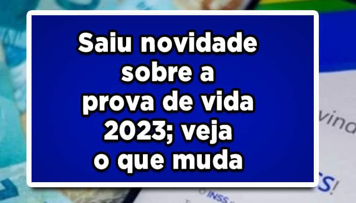 Saiu novidade sobre a prova de vida 2023
