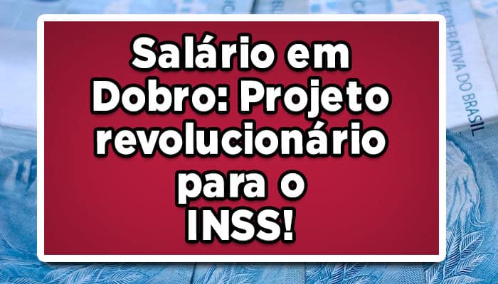 Salário em Dobro: Projeto revolucionário para o INSS!