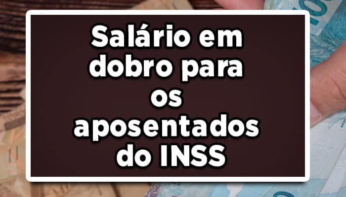 Salário em dobro para os aposentados do INSS, veja agora!